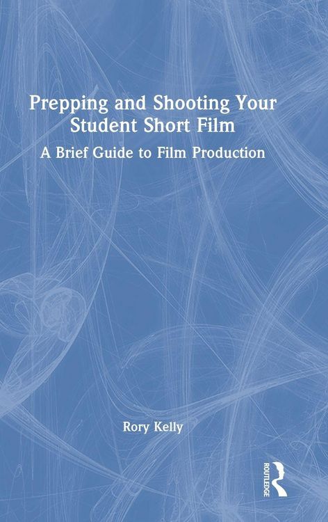 Produktbild: Prepping and Shooting Your Student Short Film