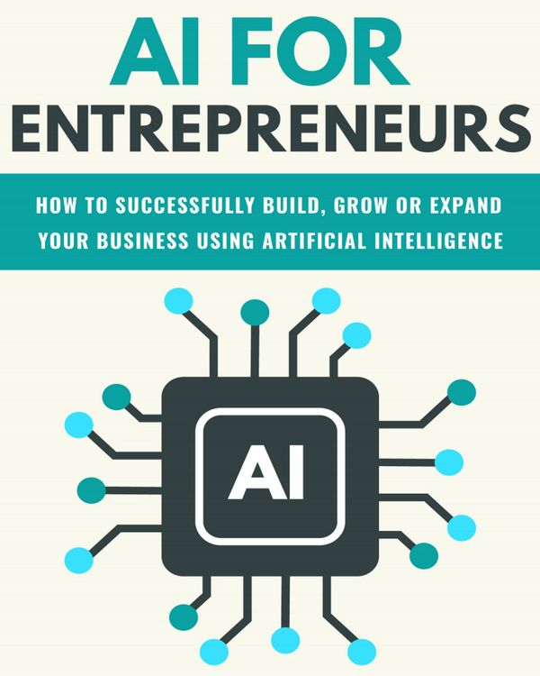 Produktbild: AI For Entrepreneurs: How To Successfully Build, Grow or Expand Your Business Using Artificial Intelligence (FINANCE AND ENTREPRENEURSHIP)