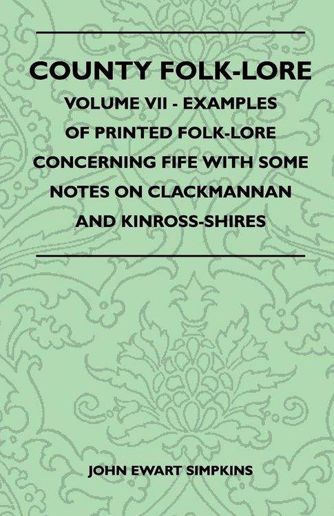 Produktbild: County Folk-Lore - Volume VII - Examples of Printed Folk-Lore Concerning Fife with Some Notes on Clackmannan and Kinross-Shires