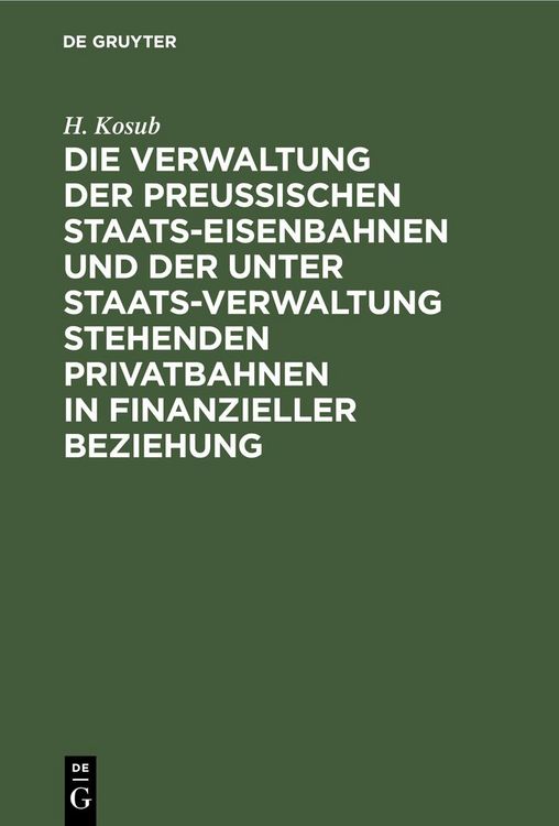 Produktbild: Die Verwaltung der Preussischen Staats-Eisenbahnen und der unter Staats-Verwaltung stehenden Privatbahnen in finanzieller Beziehung