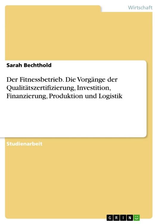 Produktbild: Der Fitnessbetrieb. Die Vorg&auml;nge der Qualit&auml;tszertifizierung, Investition, Finanzierung, Produktion und Logistik