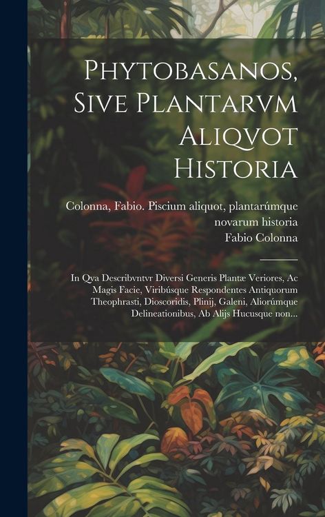 Produktbild: Phytobasanos, sive plantarvm aliqvot historia: In qva describvntvr diversi generis plant&aelig; veriores, ac magis facie, viribúsque respondentes anti