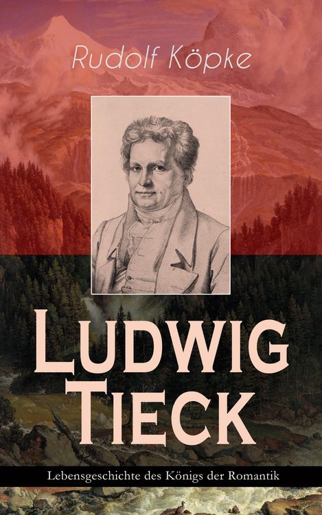 Produktbild: Ludwig Tieck - Lebensgeschichte des K&ouml;nigs der Romantik