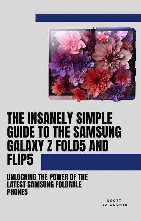 Produktbild: The Insanely Simple Guide to the Samsung Galaxy Z Fold 5 and Flip 5: Unlocking the Power of the Latest Samsung Foldable Phones