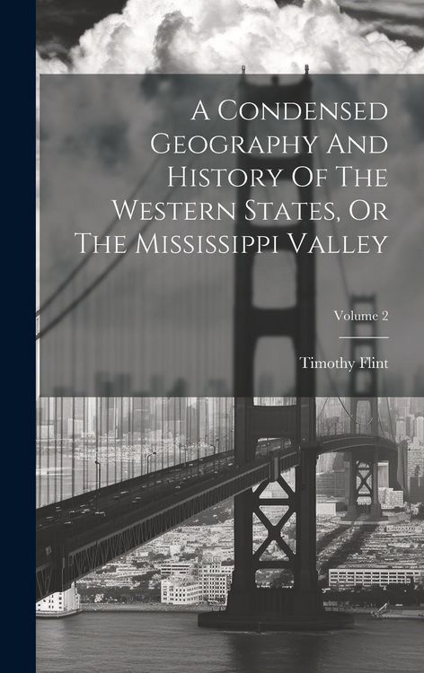 Produktbild: A Condensed Geography And History Of The Western States, Or The Mississippi Valley; Volume 2