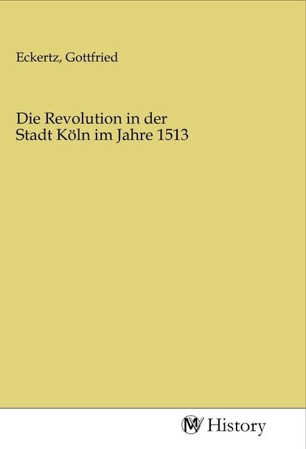 Produktbild: Die Revolution in der Stadt K&ouml;ln im Jahre 1513