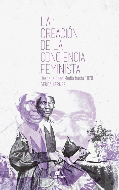 Produktbild: La creaci&oacute;n de la conciencia feminista : desde la Edad Media hasta 1870