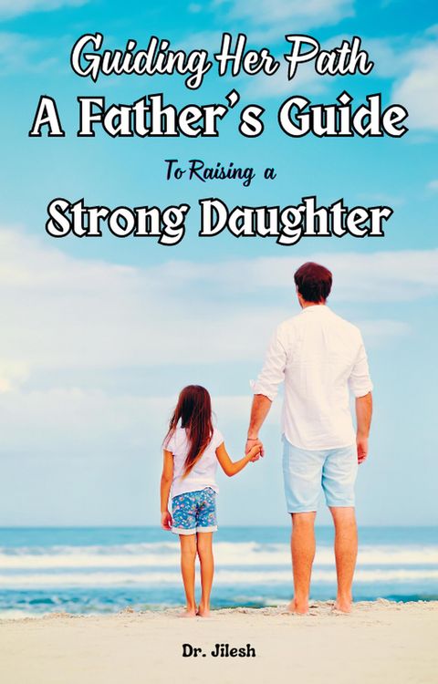 Produktbild: Guiding Her Path: A Father's Guide to Raising a Strong Daughter (Parenting)
