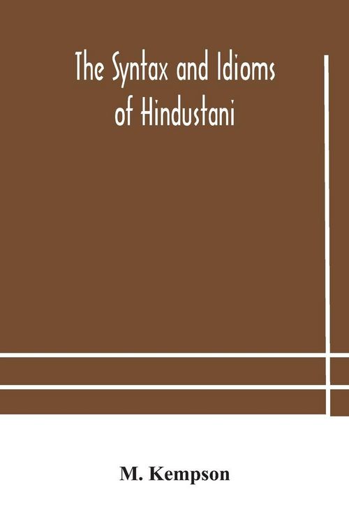 Produktbild: The Syntax And Idioms Of Hindustani; A Manual Of The Language Consisting Of Progressive Exercises In Grammar, Reading, And Translation, With Notes And Directions And Vocabularies