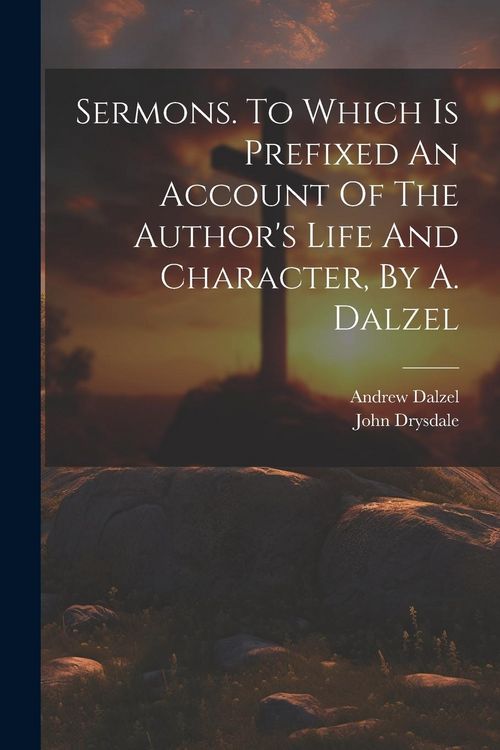 Produktbild: Sermons. To Which Is Prefixed An Account Of The Author's Life And Character, By A. Dalzel