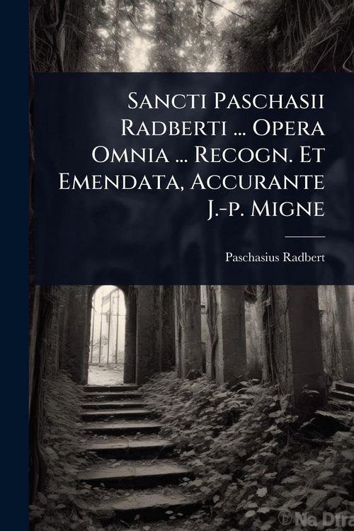 Produktbild: Sancti Paschasii Radberti ... Opera Omnia ... Recogn. Et Emendata, Accurante J.-p. Migne