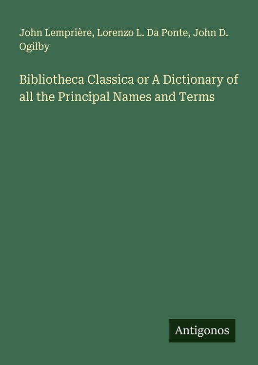 Produktbild: Bibliotheca Classica or A Dictionary of all the Principal Names and Terms