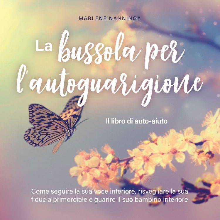 Produktbild: La bussola per l'autoguarigione - Il libro di auto-aiuto: Come seguire la sua voce interiore, risvegliare la sua fiducia primordiale e guarire il suo bambino interiore
