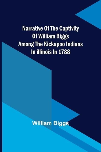 Produktbild: Narrative of the Captivity of William Biggs among the Kickapoo Indians in Illinois in 1788