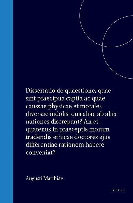 Produktbild: Augusti Mattiae Dissertatio de Quaestione, Quae Sint Praecipua Capita AC Quae Caussae Physicae Et Morales Diversae Indolis, Qua Aliae AB Aliis Nationes Discrepant? an Et Quatenus in Praeceptis Morum Tradendis Ethicae Doctores Ejus Differentiae Rationem