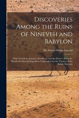 Produktbild: Discoveries Among the Ruins of Nineveh and Babylon: With Travels in Armenia, Kurdistan, and the Desert: Being the Result of a Second Expedition Undert