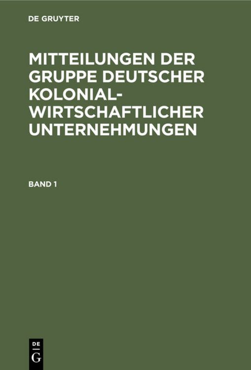 Produktbild: Mitteilungen der Gruppe Deutscher Kolonialwirtschaftlicher Unternehmungen. Band 1