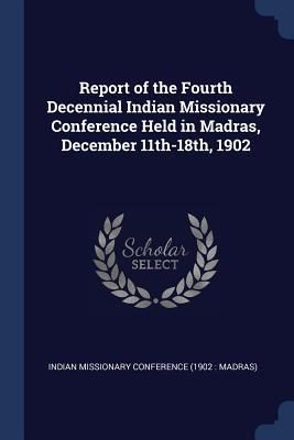 Produktbild: Report of the Fourth Decennial Indian Missionary Conference Held in Madras, December 11th-18th, 1902