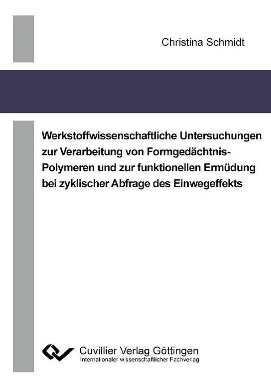 Produktbild: Werkstoffwissenschaftliche Untersuchungen zur Verarbeitung von Formged&auml;chtnis-Polymeren und zur funktionellen Erm&uuml;dung bei zyklischer Abfrage des Einw