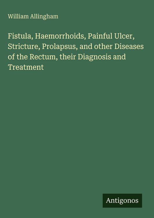 Produktbild: Fistula, Haemorrhoids, Painful Ulcer, Stricture, Prolapsus, and other Diseases of the Rectum, their Diagnosis and Treatment