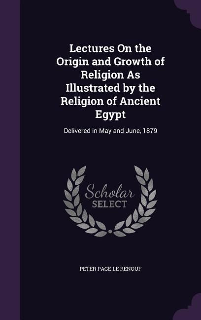 Produktbild: Lectures On the Origin and Growth of Religion As Illustrated by the Religion of Ancient Egypt