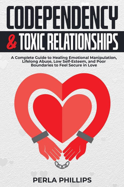 Produktbild: Codependency and Toxic Relationships: A Complete Guide to Healing Emotional Manipulation, Lifelong Abuse, Low Self-Esteem, and Poor Boundaries to Feel