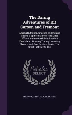 Produktbild: The Daring Adventures of Kit Carson and Fremont: Among Buffaloes, Grizzlies and Indians: Being a Spirited Diary of The Most Difficult and Wonderful Ex