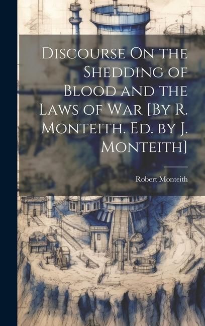Produktbild: Discourse On the Shedding of Blood and the Laws of War [By R. Monteith. Ed. by J. Monteith]