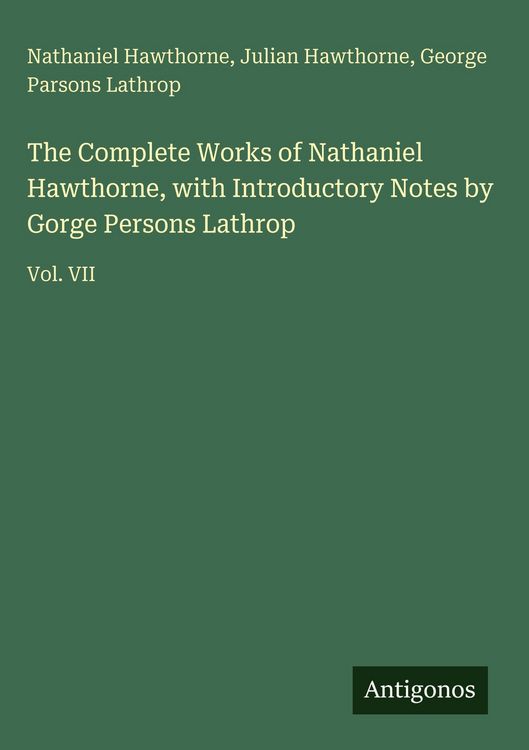 Produktbild: The Complete Works of Nathaniel Hawthorne, with Introductory Notes by Gorge Persons Lathrop