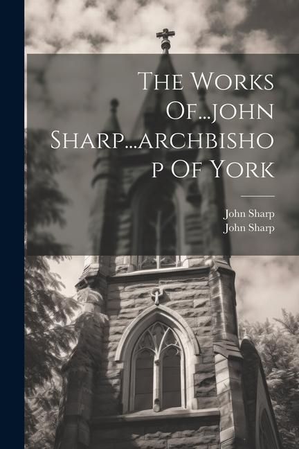 Produktbild: The Works Of...john Sharp...archbishop Of York