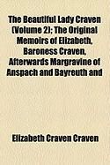 Produktbild: The Beautiful Lady Craven (Volume 2); The Original Memoirs of Elizabeth, Baroness Craven, Afterwards Margravine of Anspach and Bayreuth and