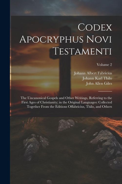 Produktbild: Codex Apocryphus Novi Testamenti: The Uncanonical Gospels and Other Writings, Referring to the First Ages of Christianity; in the Original Languages: