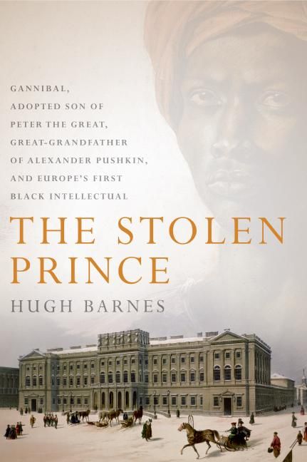 Produktbild: The Stolen Prince: Gannibal, Adopted Son of Peter the Great, Great-Grandfather of Alexander Pushkin, and Europe's First Black Intellectua
