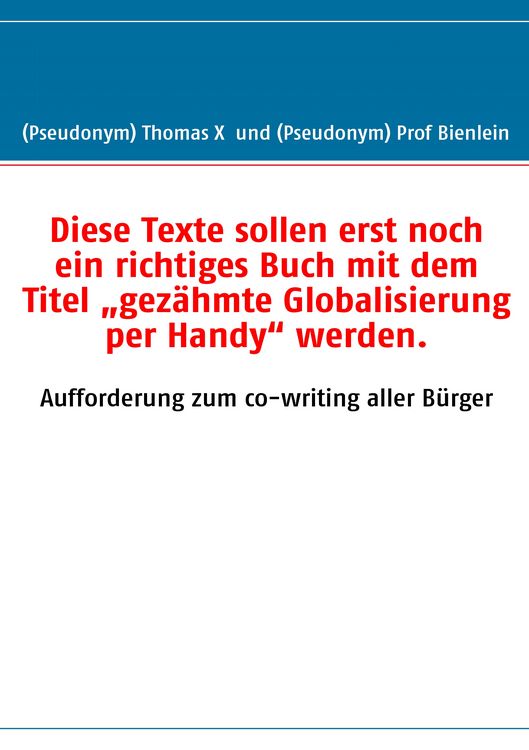 Produktbild: Diese Texte sollen erst noch ein richtiges Buch mit dem Titel &bdquo;gez&auml;hmte Globalisierung per Handy&ldquo; werden.