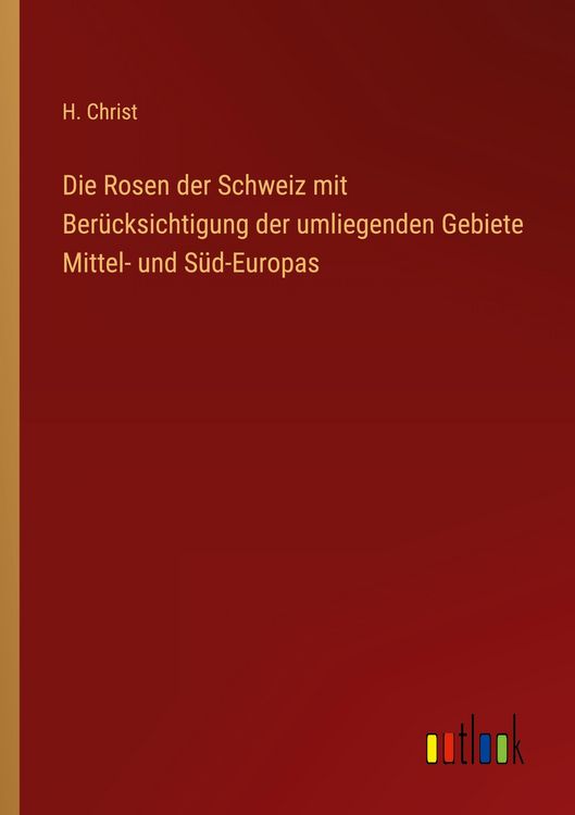 Produktbild: Die Rosen der Schweiz mit Ber&uuml;cksichtigung der umliegenden Gebiete Mittel- und S&uuml;d-Europas