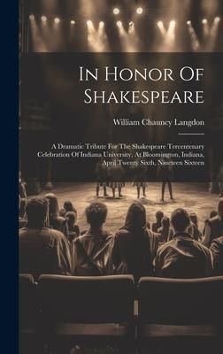Produktbild: In Honor Of Shakespeare: A Dramatic Tribute For The Shakespeare Tercentenary Celebration Of Indiana University, At Bloomington, Indiana, April