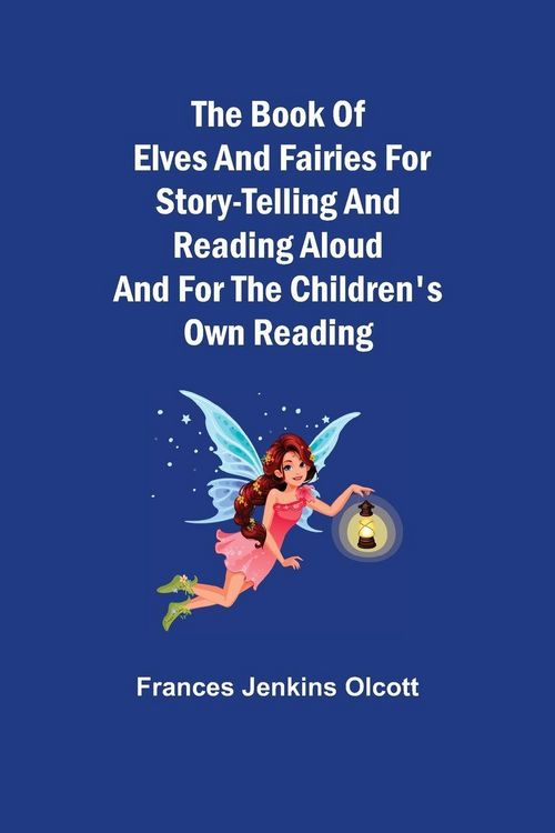 Produktbild: The Book of Elves and Fairies for Story-Telling and Reading Aloud and for the Children's Own Reading