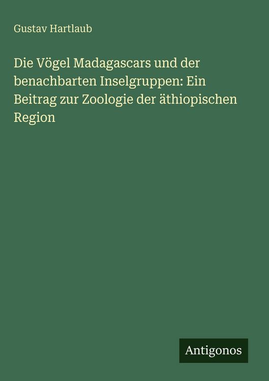 Produktbild: Die V&ouml;gel Madagascars und der benachbarten Inselgruppen: Ein Beitrag zur Zoologie der &auml;thiopischen Region
