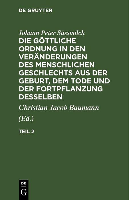 Produktbild: Johann Peter S&uuml;ssmilch: Die g&ouml;ttliche Ordnung in den Ver&auml;nderungen des menschlichen Geschlechts aus der Geburt, dem Tode und der Fortpflanzung desselb