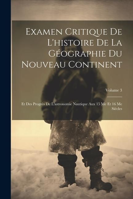 Produktbild: Examen Critique De L'histoire De La G&eacute;ographie Du Nouveau Continent: Et Des Progr&egrave;s De L'astronomie Nautique Aux 15 Me Et 16 Me Si&egrave;cles; Volume 3