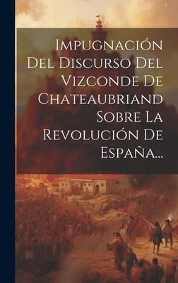 Produktbild: Impugnaci&oacute;n Del Discurso Del Vizconde De Chateaubriand Sobre La Revoluci&oacute;n De Espa&ntilde;a...
