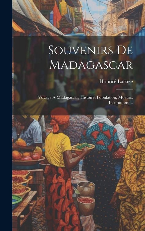 Produktbild: Souvenirs De Madagascar: Voyage &Agrave; Madagascar, Histoire, Population, Moeurs, Institutions ...
