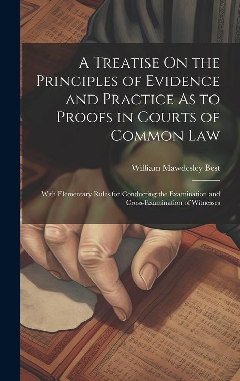 Produktbild: A Treatise On the Principles of Evidence and Practice As to Proofs in Courts of Common Law: With Elementary Rules for Conducting the Examination and C