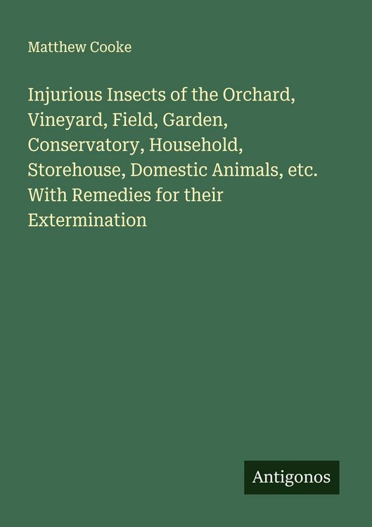 Produktbild: Injurious Insects of the Orchard, Vineyard, Field, Garden, Conservatory, Household, Storehouse, Domestic Animals, etc. With Remedies for their Extermi