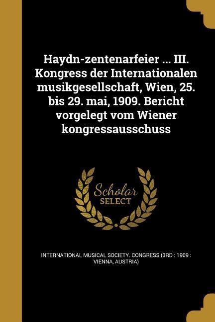 Produktbild: Haydn-zentenarfeier ... III. Kongress der Internationalen musikgesellschaft, Wien, 25. bis 29. mai, 1909. Bericht vorgelegt vom Wiener kongressausschuss
