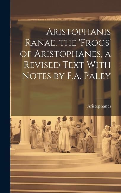 Produktbild: Aristophanis Ranae. the 'Frogs' of Aristophanes, a Revised Text With Notes by F.a. Paley