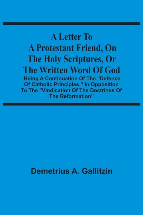 Produktbild: A Letter To A Protestant Friend, On The Holy Scriptures, Or The Written Word Of God