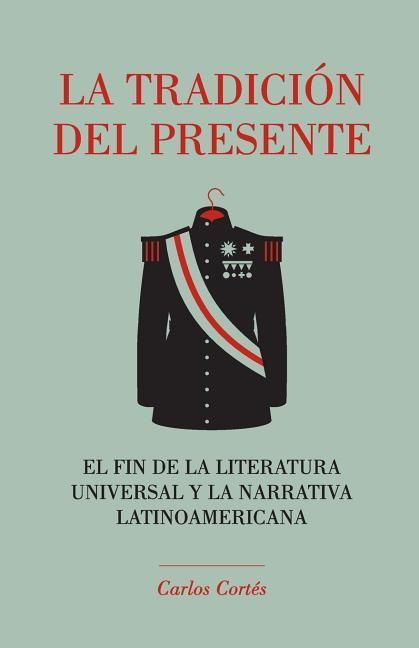 Produktbild: La tradici&oacute;n del presente: El fin de la literatura universal y la narrativa latinoamericana