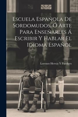 Produktbild: Escuela Espa&ntilde;ola De Sordomudos, &Oacute; Arte Para Ense&ntilde;arles &Aacute; Escribir Y Hablar El Idioma Espa&ntilde;ol
