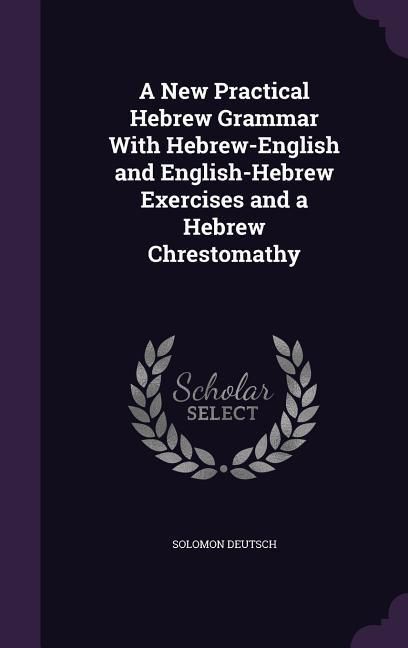 Produktbild: A New Practical Hebrew Grammar With Hebrew-English and English-Hebrew Exercises and a Hebrew Chrestomathy